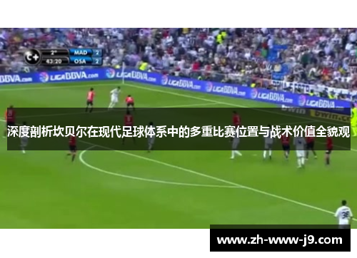 深度剖析坎贝尔在现代足球体系中的多重比赛位置与战术价值全貌观