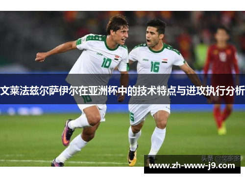 文莱法兹尔萨伊尔在亚洲杯中的技术特点与进攻执行分析