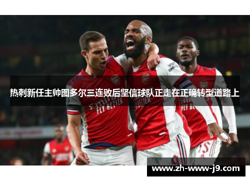 热刺新任主帅图多尔三连败后坚信球队正走在正确转型道路上