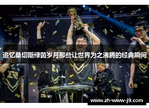 追忆桑切斯绿茵岁月那些让世界为之沸腾的经典瞬间