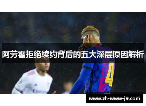阿劳霍拒绝续约背后的五大深层原因解析 阿劳霍拒绝续约背后的五大深层原因解析