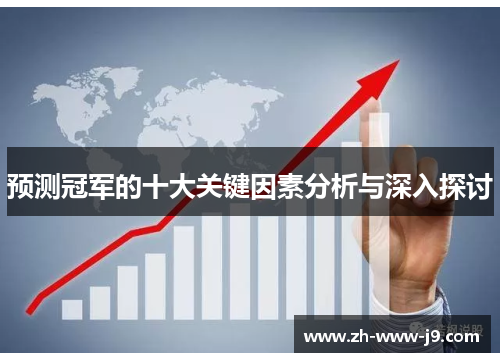 预测冠军的十大关键因素分析与深入探讨 预测冠军的十大关键因素分析与深入探讨